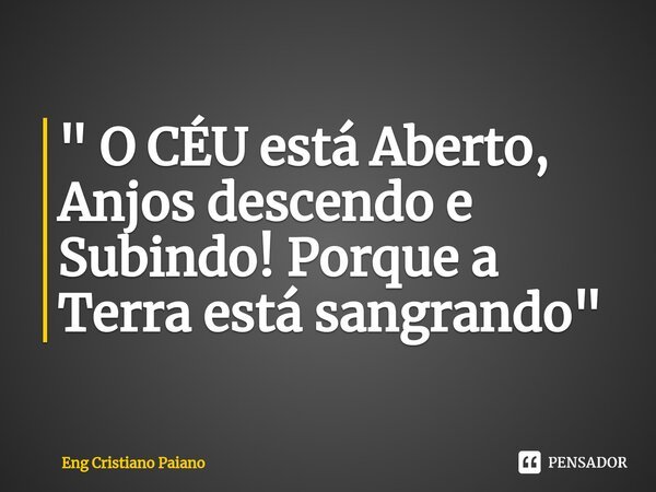 ⁠" O CÉU está Aberto, Anjos descendo e Subindo! Porque a Terra está sangrando "... Frase de Eng Cristiano Paiano.