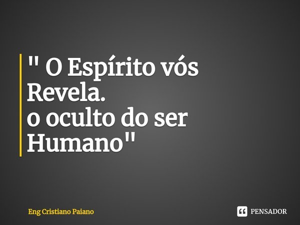 ⁠" O Espírito vós Revela.
o oculto do ser Humano"... Frase de Eng Cristiano Paiano.