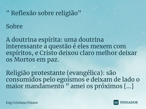 ⁠" Reflexão sobre religião " Sobre A doutrina espírita: uma doutrina interessante a questão é eles mexem com espíritos, e Cristo deixou claro melhor d... Frase de Eng Cristiano Paiano.