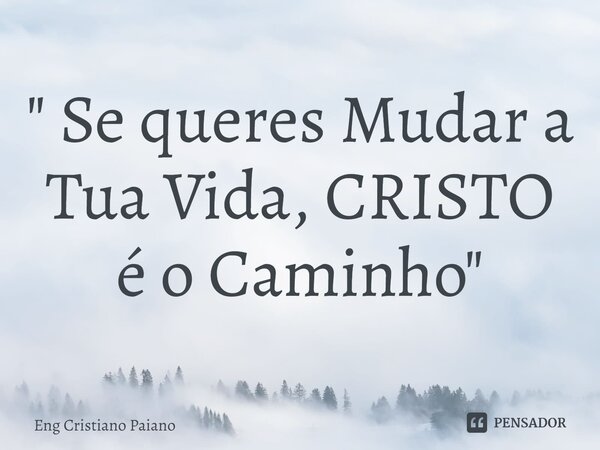 ⁠" Se queres Mudar a Tua Vida, CRISTO é o Caminho"... Frase de Eng Cristiano Paiano.