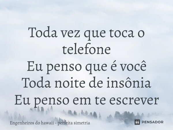 ⁠Toda vez que toca o telefone Eu penso que é você Toda noite de insônia Eu penso em te escrever... Frase de Engenheiros do hawaii - perfeita simetria.
