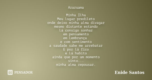 Araruama Minha Ilha Meu lugar predileto onde deixo minha alma divagar mesmo distante estando lá consigo sonhar em pensamento em lembrança e com sentimento a sau... Frase de Enide Santos.