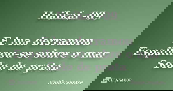 Haikai -09 E lua derramou Espalhou-se sobre o mar Solo de prata... Frase de Enide Santos.