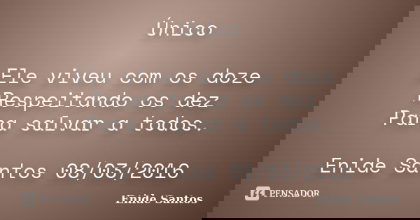 Único Ele viveu com os doze Respeitando os dez Para salvar a todos. Enide Santos 08/03/2016... Frase de Enide Santos.