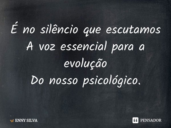 ⁠É no silêncio que escutamos
A voz essencial para a evolução
Do nosso psicológico.... Frase de ENNY SILVA.