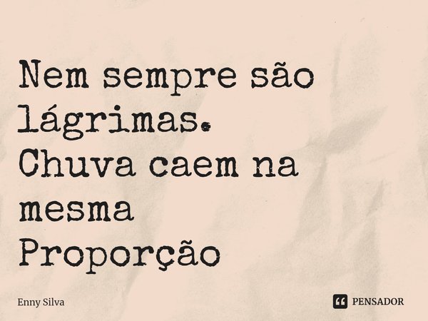 ⁠Nem sempre são lágrimas.
Chuva caem na mesma
Proporção... Frase de Enny Silva.