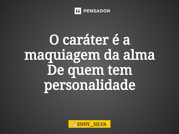⁠O caráter é a maquiagem da alma De quem tem personalidade... Frase de ENNY_SILVA.