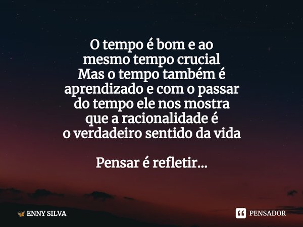 ⁠O tempo é bom e ao
mesmo tempo crucial
Mas o tempo também é
aprendizado e com o passar
do tempo ele nos mostra
que a racionalidade é
o verdadeiro sentido da vi... Frase de ENNY SILVA.