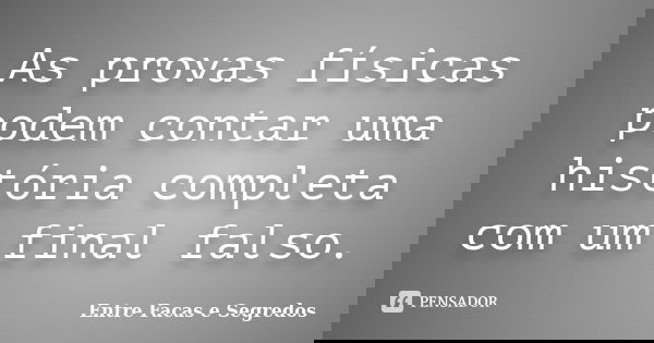 As provas físicas podem contar uma história completa com um final falso.... Frase de Entre Facas e Segredos.