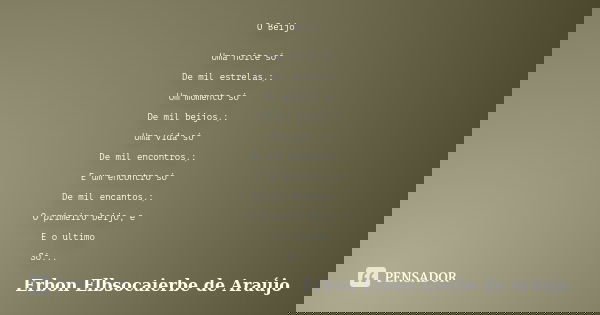 O Beijo Uma noite só De mil estrelas.; Um momento só De mil beijos.; Uma vida só De mil encontros.; E um encontro só De mil encantos.; O primeiro beijo, e E o u... Frase de Erbon Elbsocaierbe de Araújo.