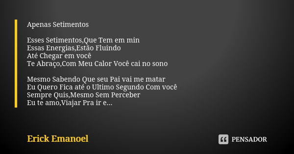 Apenas Setimentos Esses Setimentos,Que Tem em min Essas Energias,Estão Fluindo Até Chegar em você Te Abraço,Com Meu Calor Você cai no sono Mesmo Sabendo Que seu... Frase de Erick Emanoel.