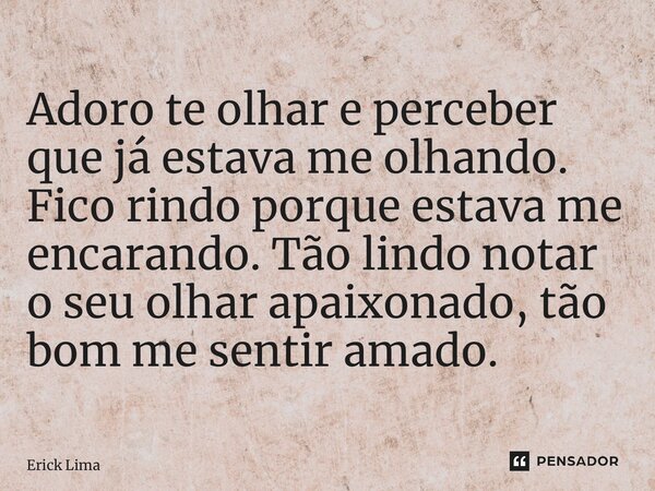 ⁠Adoro te olhar e perceber que já estava me olhando. Fico rindo porque estava me encarando. Tão lindo notar o seu olhar apaixonado, tão bom me sentir amado.... Frase de Erick Lima.