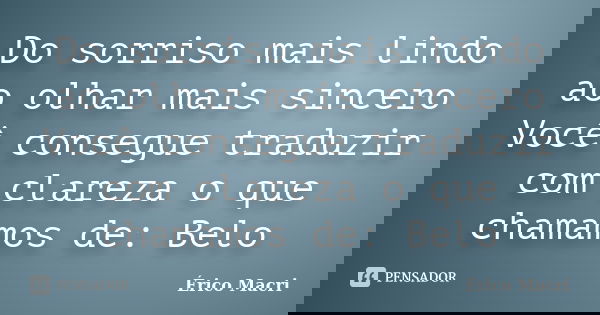 Do sorriso mais lindo ao olhar mais sincero Você consegue traduzir com clareza o que chamamos de: Belo... Frase de Érico Macri.