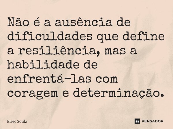 ⁠Não é a ausência de dificuldades que define a resiliência, mas a habilidade de enfrentá-las com coragem e determinação.... Frase de Eriec Soulz.