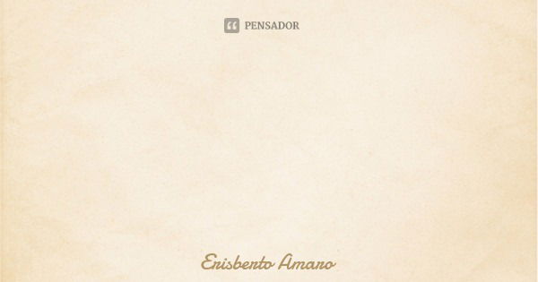 Nos bastidores da vida, tudo costuma ser bem diferente.
É no exato momento em que a plateia se faz ausente, que o espetáculo se faz real, recheado de escolhas, ... Frase de Erisberto Amaro.