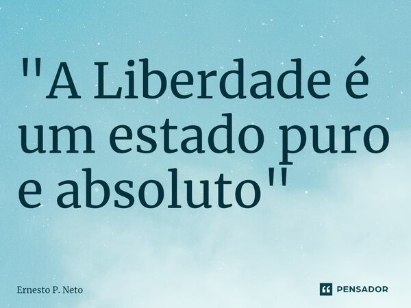 ⁠"A Liberdade é um estado puro e absoluto"... Frase de Ernesto P. Neto.