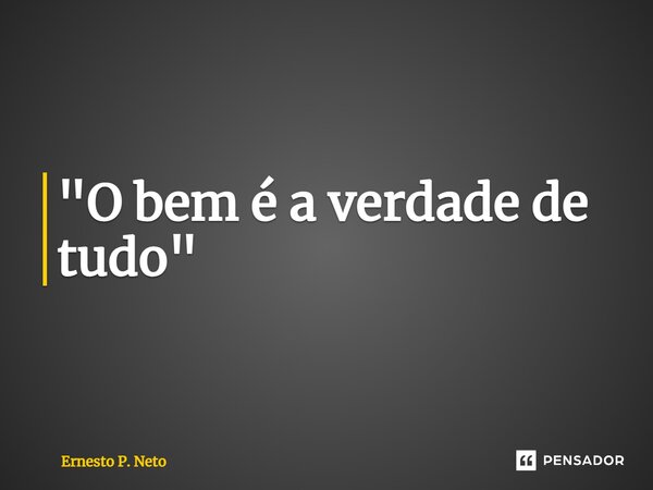 ⁠"O bem é a verdade de tudo"... Frase de Ernesto P. Neto.