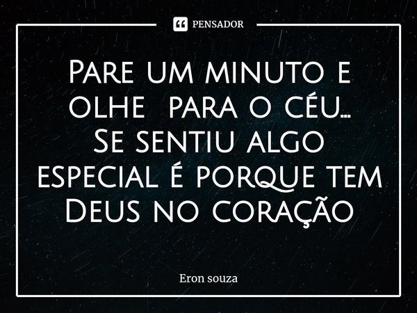 ⁠Pare um minuto e olhe para o céu...
Se sentiu algo especial é porque tem Deus no coração... Frase de Eron souza.