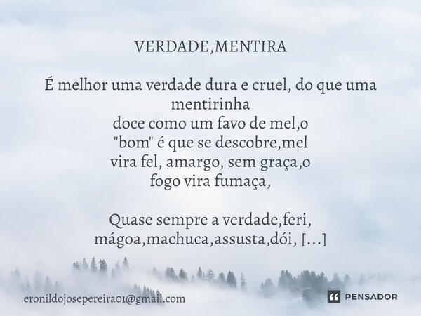 ⁠VERDADE,MENTIRA É melhor uma verdade dura e cruel, do que uma mentirinha doce como um favo de mel,o "bom" é que se descobre,mel vira fel, amargo, sem... Frase de eronildojosepereira01gmail.com.