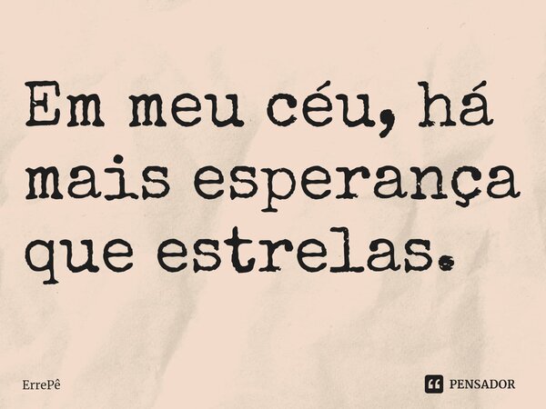 Em meu céu, há mais esperança que estrelas.⁠... Frase de ErrePê.