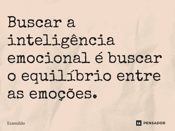 ⁠Buscar a inteligência emocional é buscar o equilíbrio entre as emoções.... Frase de Erzenildo.
