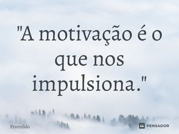 ⁠"A motivação é o que nos impulsiona."... Frase de Erzenildo.