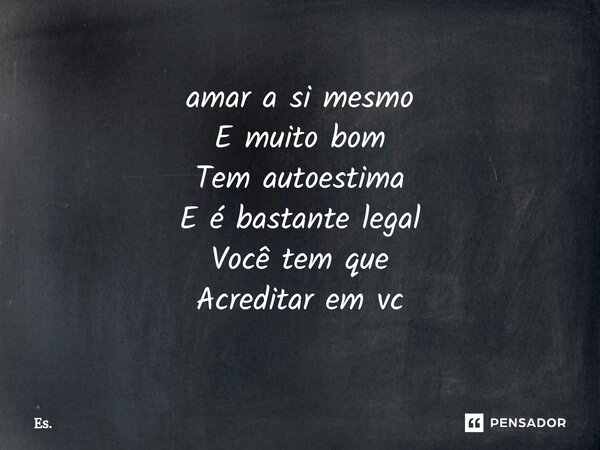 ⁠amar a si mesmo E muito bom Tem autoestima E é bastante legal Você tem que Acreditar em vc... Frase de Es..
