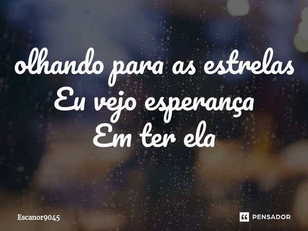 ⁠olhando para as estrelas Eu vejo esperança Em ter ela... Frase de Escanor9045.