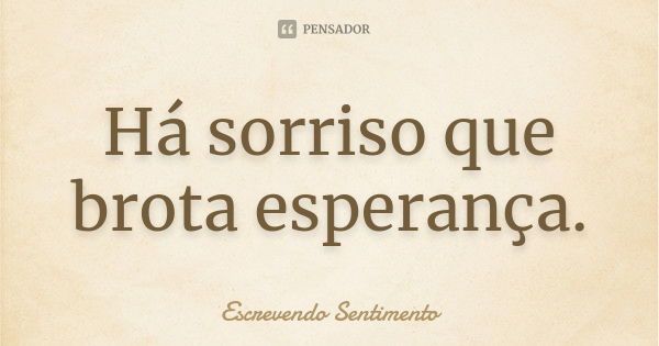 Há sorriso que brota esperança.... Frase de Escrevendo Sentimento.