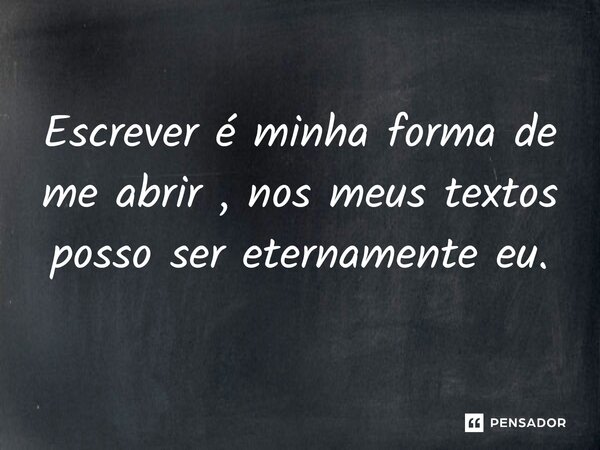 Escrever é minha forma de me abrir , nos meus textos posso ser eternamente eu.⁠