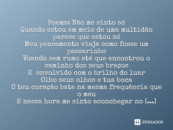 ⁠Poema: Não me sinto só
Quando estou em meio de uma multidão parece que estou só
Meu pensamento viaja como fosse um passarinho
Voando sem rumo até que encontrou... Frase de Escritor : Eri Gomes.