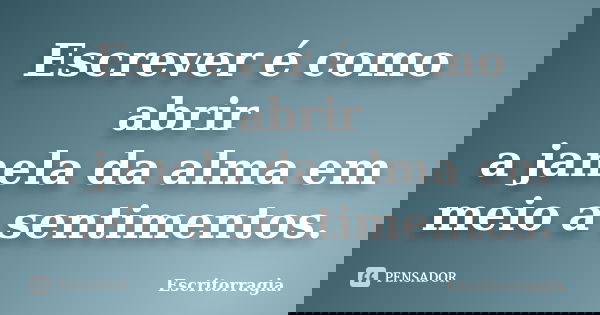 Escrever é como abrir a janela da alma em meio a sentimentos.... Frase de Escritorragia..