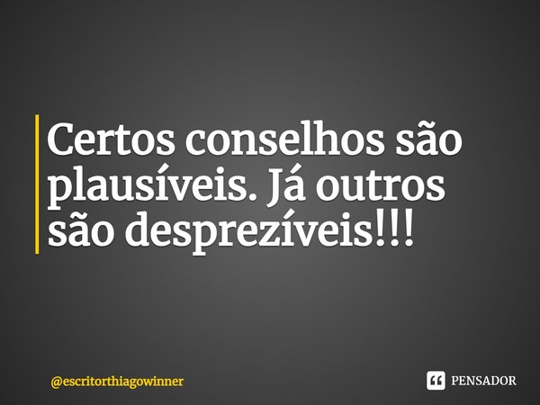 ⁠Certos conselhos são plausíveis. Já outros são desprezíveis!!!... Frase de escritorthiagowinner.