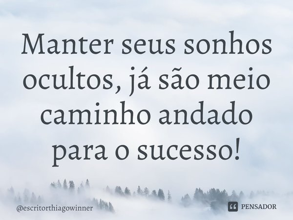 ⁠Manter seus sonhos ocultos, já são meio caminho andado para o sucesso!... Frase de escritorthiagowinner.