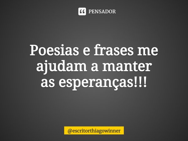 ⁠Poesias e frases me ajudam a manter
as esperanças!!!... Frase de escritorthiagowinner.