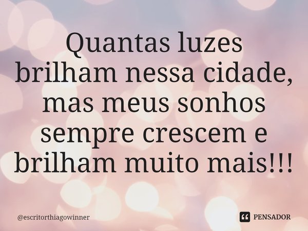 ⁠Quantas luzes brilham nessa cidade, mas meus sonhos sempre crescem e brilham muito mais!!!... Frase de escritorthiagowinner.