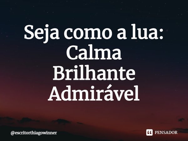 ⁠Seja como a lua:
Calma
Brilhante
Admirável... Frase de escritorthiagowinner.