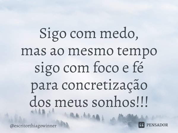 ⁠Sigo com medo,
mas ao mesmo tempo sigo com foco e fé
para concretização
dos meus sonhos!!!... Frase de escritorthiagowinner.