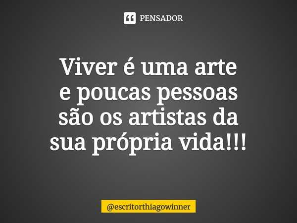 ⁠Viver é uma arte
e poucas pessoas
são os artistas da
sua própria vida!!!... Frase de escritorthiagowinner.