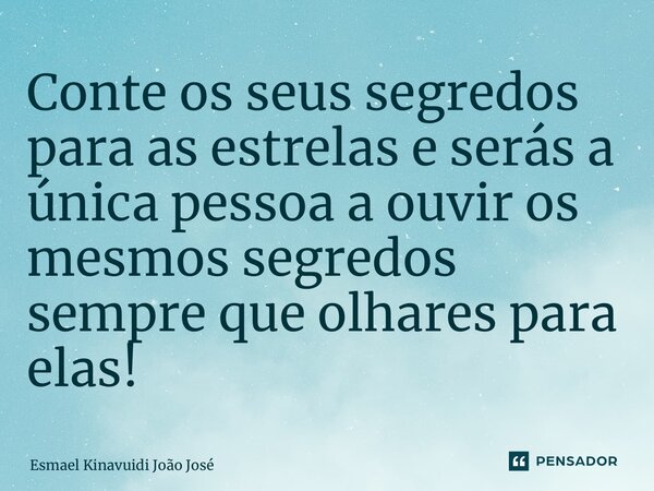 ⁠Conte os seus segredos para as estrelas e serás a única pessoa a ouvir os mesmos segredos sempre que olhares para elas!... Frase de Esmael Kinavuidi João José.