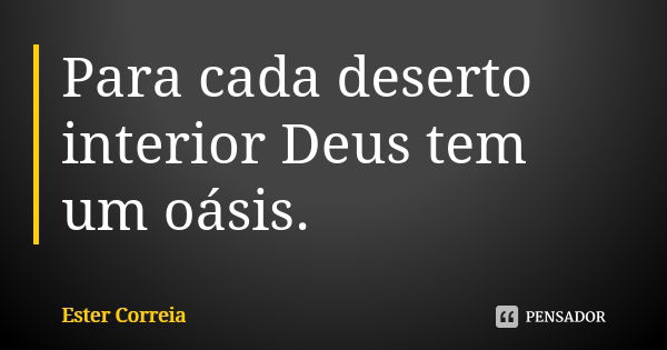 Para cada deserto interior Deus tem um oásis.... Frase de Ester Correia.