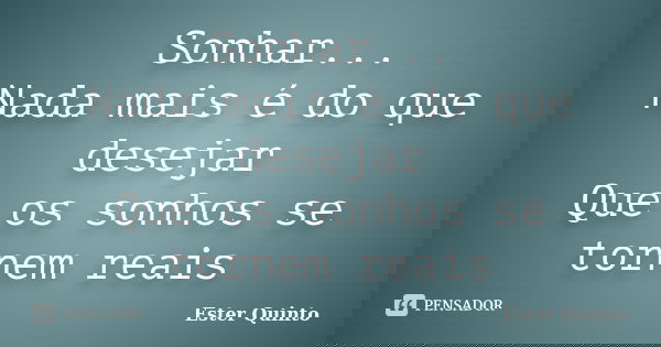 Sonhar... Nada mais é do que desejar Que os sonhos se tornem reais... Frase de Ester Quinto.