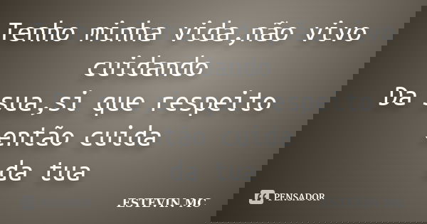 Tenho minha vida,não vivo cuidando Da sua,si que respeito então cuida da tua... Frase de ESTEVIN MC.