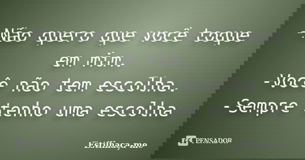 -Não quero que você toque em mim. -Você não tem escolha. -Sempre tenho uma escolha... Frase de Estilhaça-me.