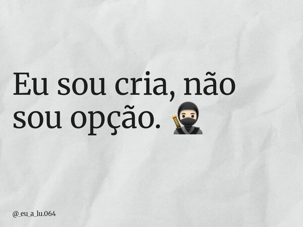 Eu sou cria, não sou opção. 🥷🏻... Frase de _eu_a_lu.064.