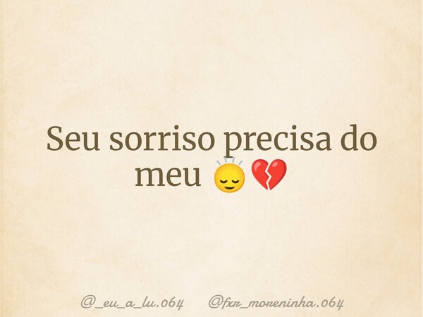 Seu sorriso precisa do meu 🙂‍↕️💔... Frase de _eu_a_lu.064 fxr_moreninha.064.