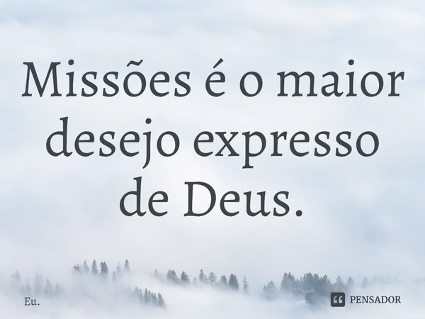 Missões é o maior desejo expresso de Deus.⁠... Frase de Eu..
