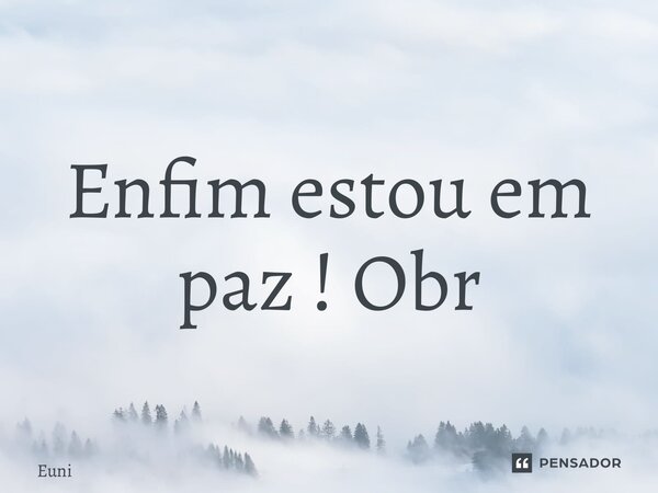 ⁠Enfim estou em paz ! Obrigado Deus... Frase de Eunicy dias.