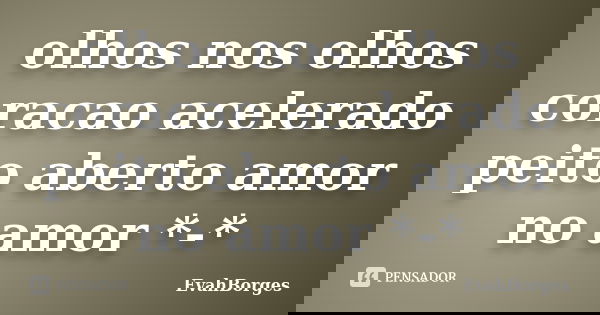 olhos nos olhos coracao acelerado peito aberto amor no amor *-*... Frase de EvahBorges.