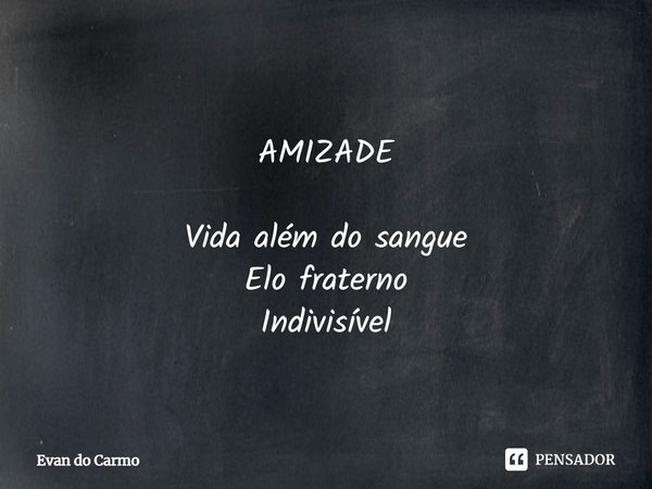 ⁠
AMIZADE Vida além do sangue
Elo fraterno
Indivisível... Frase de Evan do carmo.